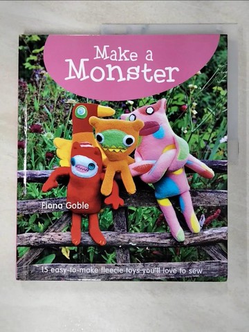 【書寶二手書T6／美工_FJV】Make a Monster: 15 Easy-To-Make Fleecie Toys You’ll Love to Sew_Goble, Fiona