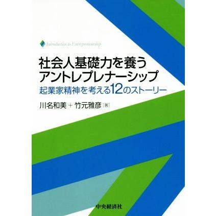 社会人基礎力を養うアントレプレナーシップ 起業家精神を考える１２のストーリー／川名和美(著者),竹元雅彦(著者)