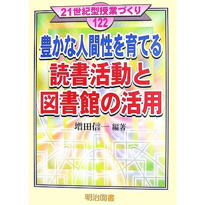 豊かな人間性を育てる読書活動と図書館の活用 ２１世紀型授業づくり１２２／増田信一