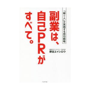 副業は,自己PRがすべて 稼ぐ人 が実践する成功戦略