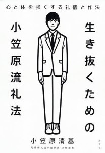 生き抜くための小笠原流礼法 心と体を強くする礼儀と作法 小笠原清基