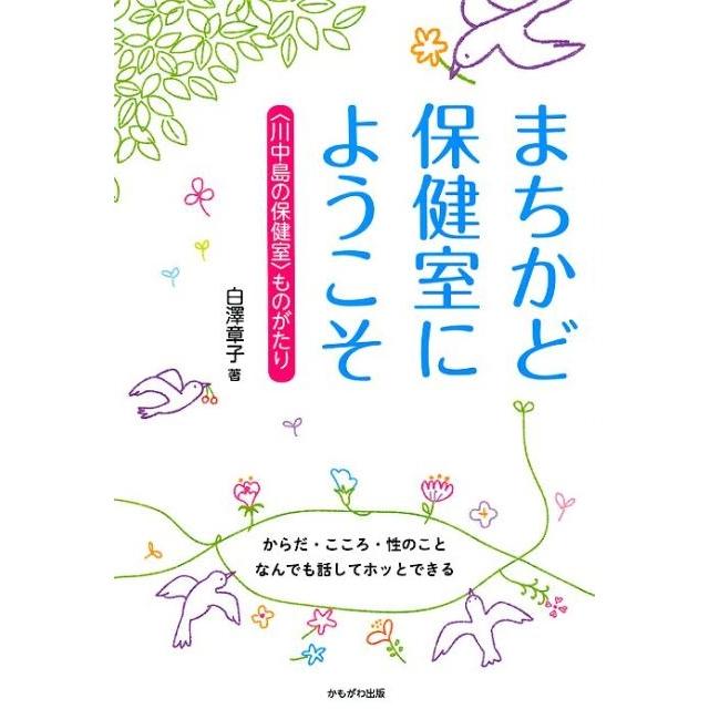 まちかど保健室にようこそ ものがたり からだ・こころ・性のことなんでも話してホッとできる 白澤章子