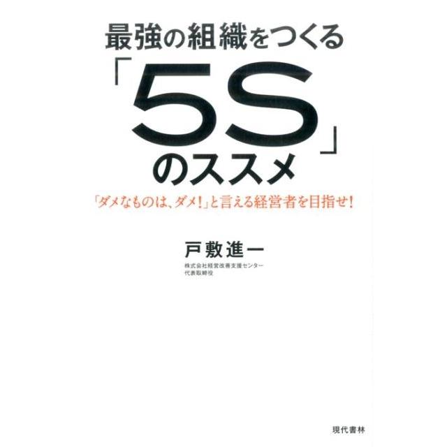 最強の組織をつくる 5S のススメ ダメなものは,ダメ と言える経営者を目指せ 戸敷進一