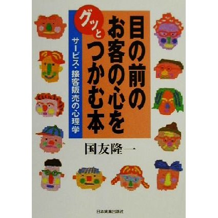 目の前のお客の心をグッとつかむ本 サービス・接客販売の心理学／国友隆一(著者)