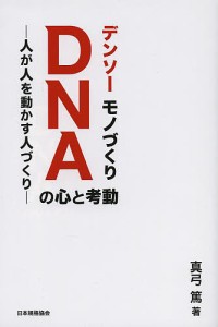 デンソーモノづくりDNAの心と考動 人が人を動かす人づくり 真弓篤 著