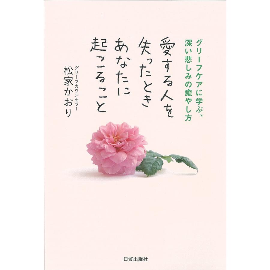 愛する人を失ったときあなたに起こること グリーフケアに学ぶ,深い悲しみの癒やし方 松家かおり