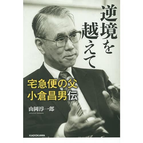 逆境を越えて 宅急便の父小倉昌男伝 山岡淳一郎