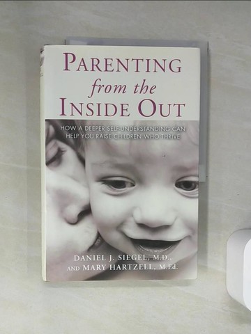 【書寶二手書T4／親子_TWV】Parenting from the Inside-Out : How a Deeper Self-Understanding Can Help You Raise Children Who Thrive [Hardcover]_Siegel, Daniel J. / Hartzell, Mary