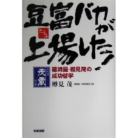 豆富バカが上場した！ 篠崎屋・樽見茂の成功哲学／樽見茂(著者)