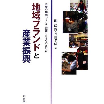 地域ブランドと産業振興 自慢の銘柄づくりで飛躍した９つの市町村／関満博，及川孝信