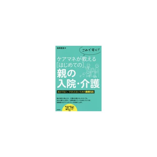 これで安心 ケアマネが教える 親の入院・介護 あわてない,うろたえないための鉄則55