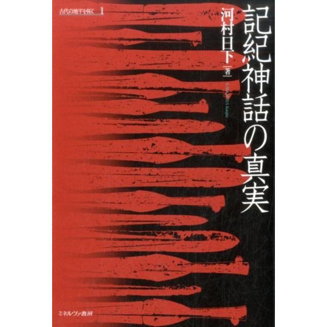 古代の地平を拓く 記紀神話の真実 河村日下 著