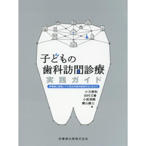 子どもの歯科訪問診療実践ガイド 多職種と連携して小児在宅歯科医療をはじめよう