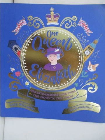 【書寶二手書T3／少年童書_TRM】Our Queen Elizabeth：Her Extraordinary Life from the Crown to the Corgis_Kate Williams