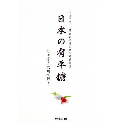 日本の有平糖 名匠に学ぶ、基本の手順と細工徹底解説／石川久行(著者)