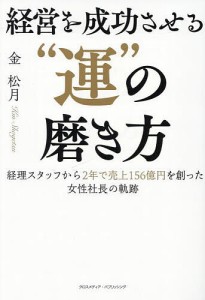 経営を成功させる“運”の磨き方 経理スタッフから2年で売上156億円を創った女性社長の軌跡 金松月