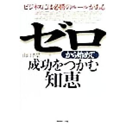 ゼロから始めて成功をつかむ知恵 ビジネスには必勝のルールがある／山口孝栄(著者)