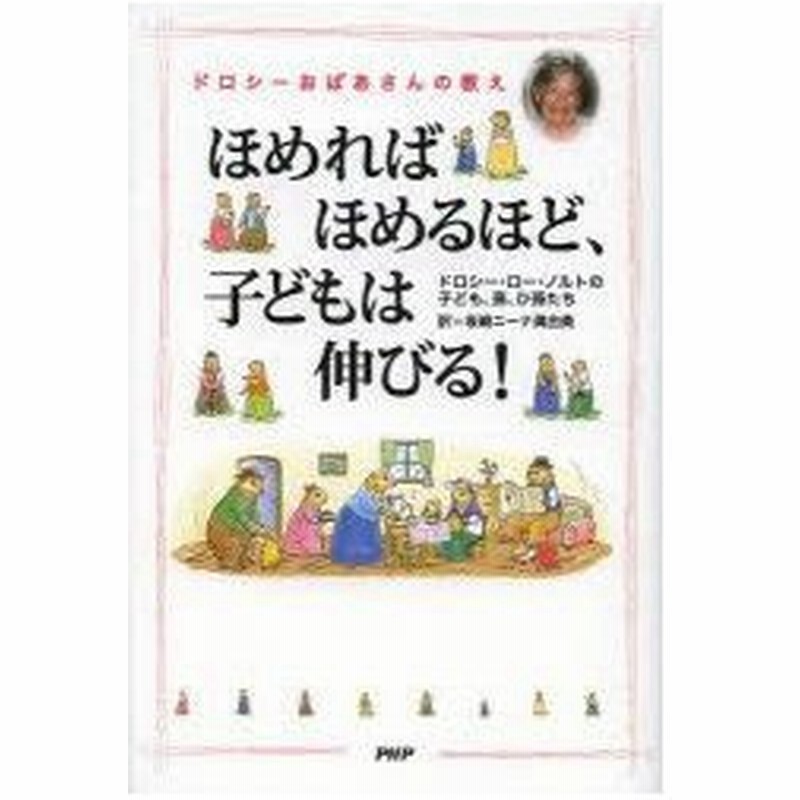新品本 ほめればほめるほど 子どもは伸びる ドロシーおばあさんの教え ドロシー ロー ノルトの子ども 孫 ひ孫たち 著 坂崎ニーナ眞由美 訳 通販 Lineポイント最大0 5 Get Lineショッピング