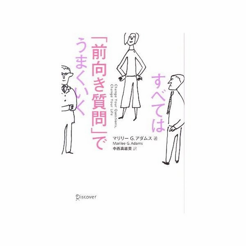 すべては 前向き質問 でうまくいく マリリー ｇ アダムス 著 中西真雄美 訳 通販 Lineポイント最大get Lineショッピング