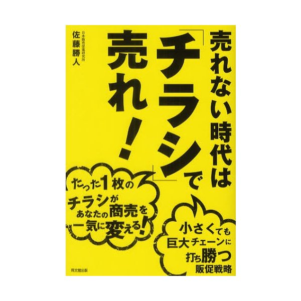 売れない時代は チラシ で売れ たったのチラシがあなたの商売を一気に変える 小さくても巨大チェーンに打ち勝つ販促戦略