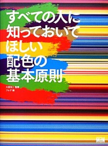  すべての人に知っておいてほしい配色の基本原則／大里浩二，フレア