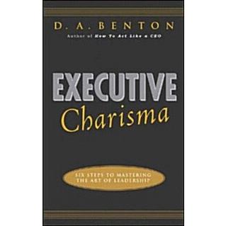 Executive Charisma: Six Steps to Mastering the Art of Leadership: Six Steps to Mastering the Art of Leadership (Paperback)