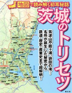  茨城のトリセツ 地図で読み解く初耳秘話／昭文社(編者)