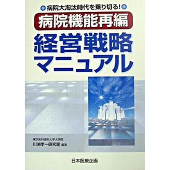 「病院機能再編」経営戦略マニュアル 病院大淘汰時代を乗り切る！   日本医療企画 東京医科歯科大学（単行本） 中古