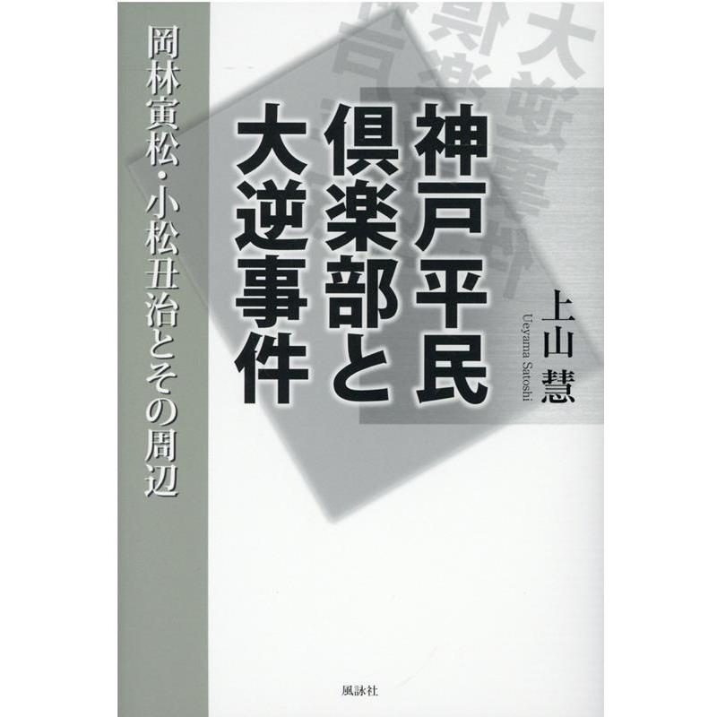 神戸平民倶楽部と大逆事件 岡林寅松・小松丑治とその周辺 上山慧