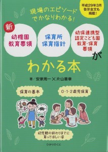 新幼稚園教育要領,保育所保育指針,幼保連携型認定こども園教育・保育要領がわかる本 現場のエピソードでかなりわかる 保育の基本 0・1・2歳児保育 幼児期の終わりまでに育ってほしい姿 安家周一 片山喜章