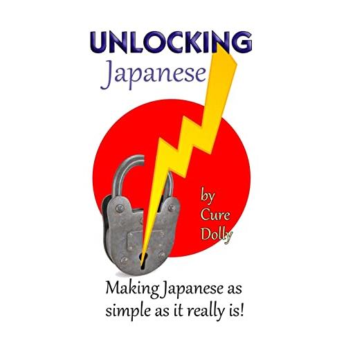 Unlocking Japanese: Making Japanese As Simple As It Really Is