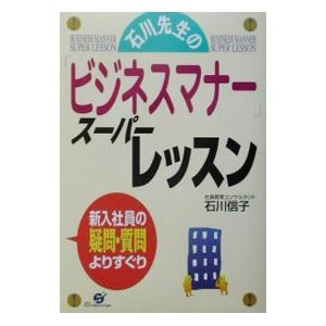 石川先生の「ビジネスマナー」スーパーレッスン／石川信子