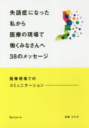 失語症になった私から医療の現場で働くみなさんへ38のメッセージ 医療現場でのコミュニケーション 沼尾ひろ子 著