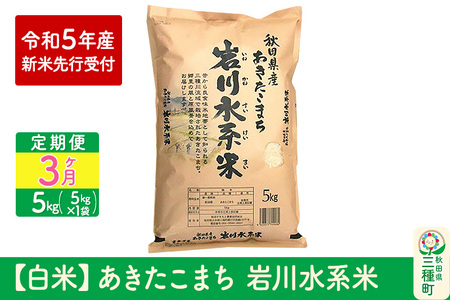 《定期便3ヶ月》 ＜新米＞あきたこまち 岩川水系米 5kg(5kg×1袋)×3回 令和5年産 新米 先行受付 (11月上旬から順次発送)