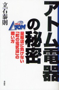 アトム電器の秘密 量販店に負けない 町の電気店 の戦い方 立石泰則