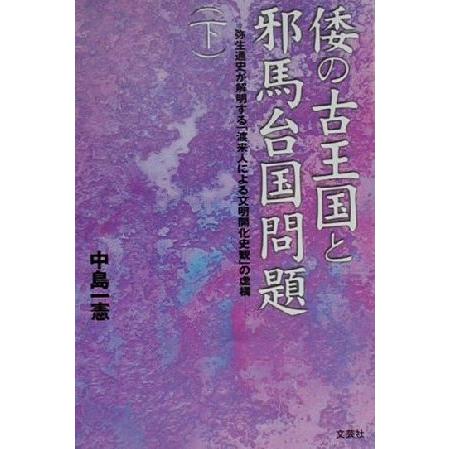 倭の古王国と邪馬台国問題(下) 弥生通史が解明する「渡来人による文明開化史観」の虚構／中島一憲(著者)