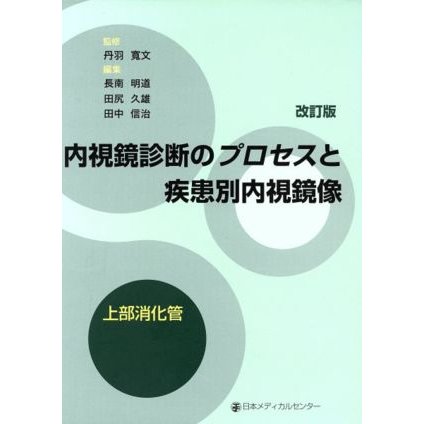 内視鏡診断のプロセスと疾患別内視鏡像　上部消化管　改訂版／丹羽寛文(著者),長南明道(著者)