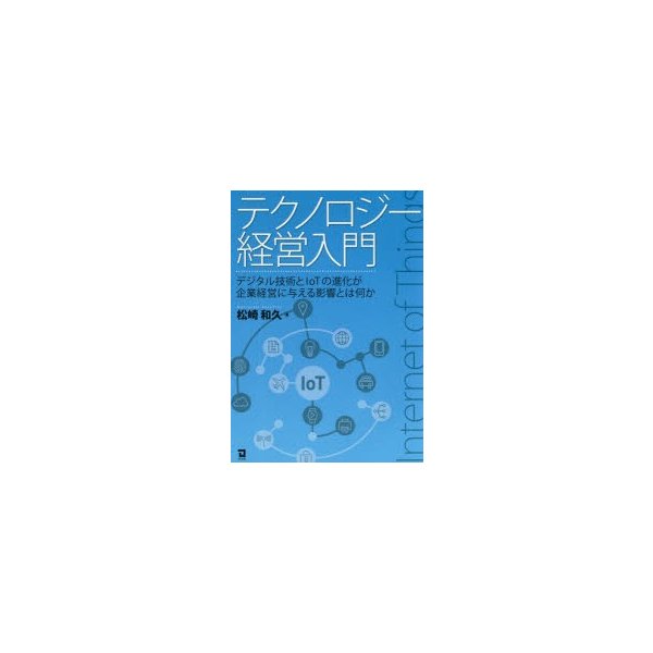 テクノロジー経営入門 デジタル技術とIoTの進化が企業経営に与える影響とは何か