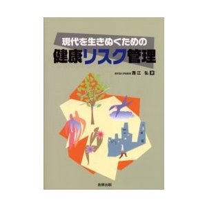 現代を生きぬくための健康リスク管理   西江弘／著