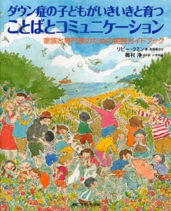 ダウン症の子どもがいきいきと育つことばとコミュニケーション 家族と専門家のための実践ガイドブック [本]