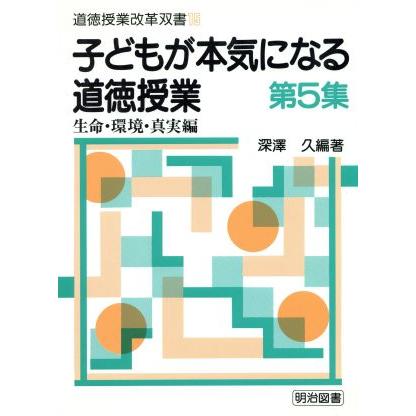 子どもが本気になる道徳授業(第５集) 生命・環境・真実編 道徳授業改革双書１５／深沢久(著者)