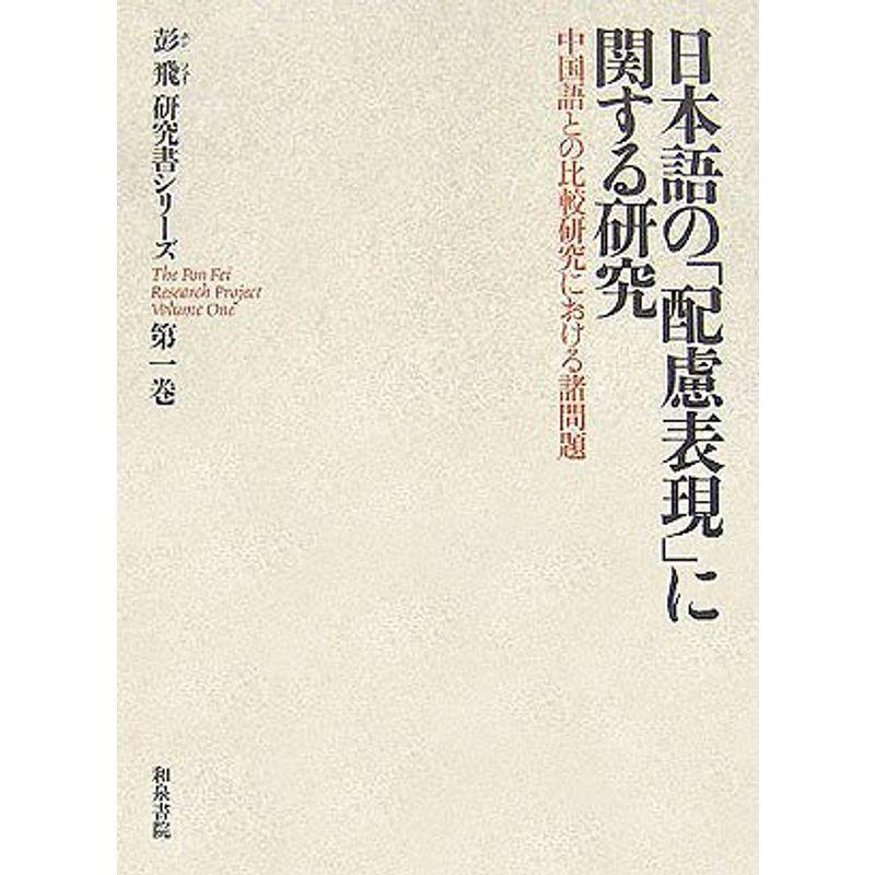 日本語の「配慮表現」に関する研究?中国語との比較研究における諸問題 (彭飛研究書シリーズ)