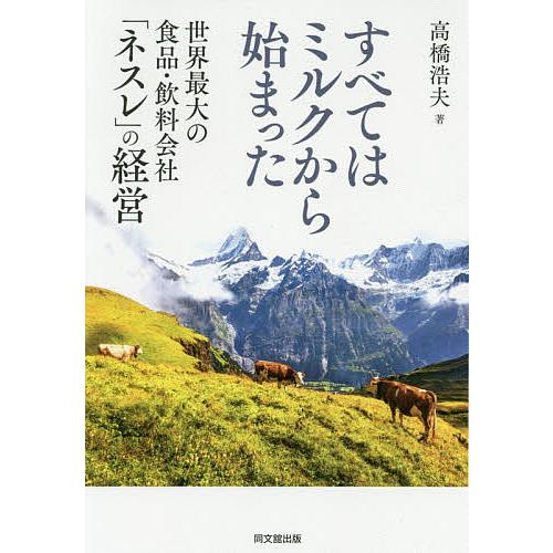 すべてはミルクから始まった 世界最大の食品・飲料会社 ネスレ の経営