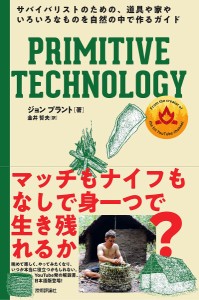 PRIMITIVE TECHNOLOGY サバイバリストのための、道具や家やいろいろなものを自然の中で作るガイド 金井哲夫