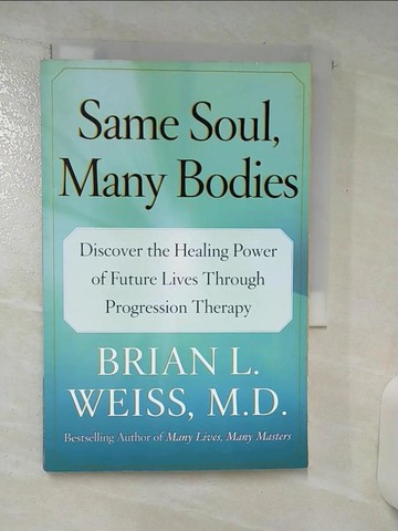 【書寶二手書T6／心理_SWS】Same Soul, Many Bodies: Discover the Healing Power of Future Lives Through Progression Therapy_Weiss, Brian L.