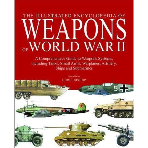 The Encyclopedia of Weapons of World War II: A Comprehensive Guide to Weapo