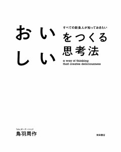 おいしいをつくる思考法 すべての飲食人が知っておきたい 鳥羽周作