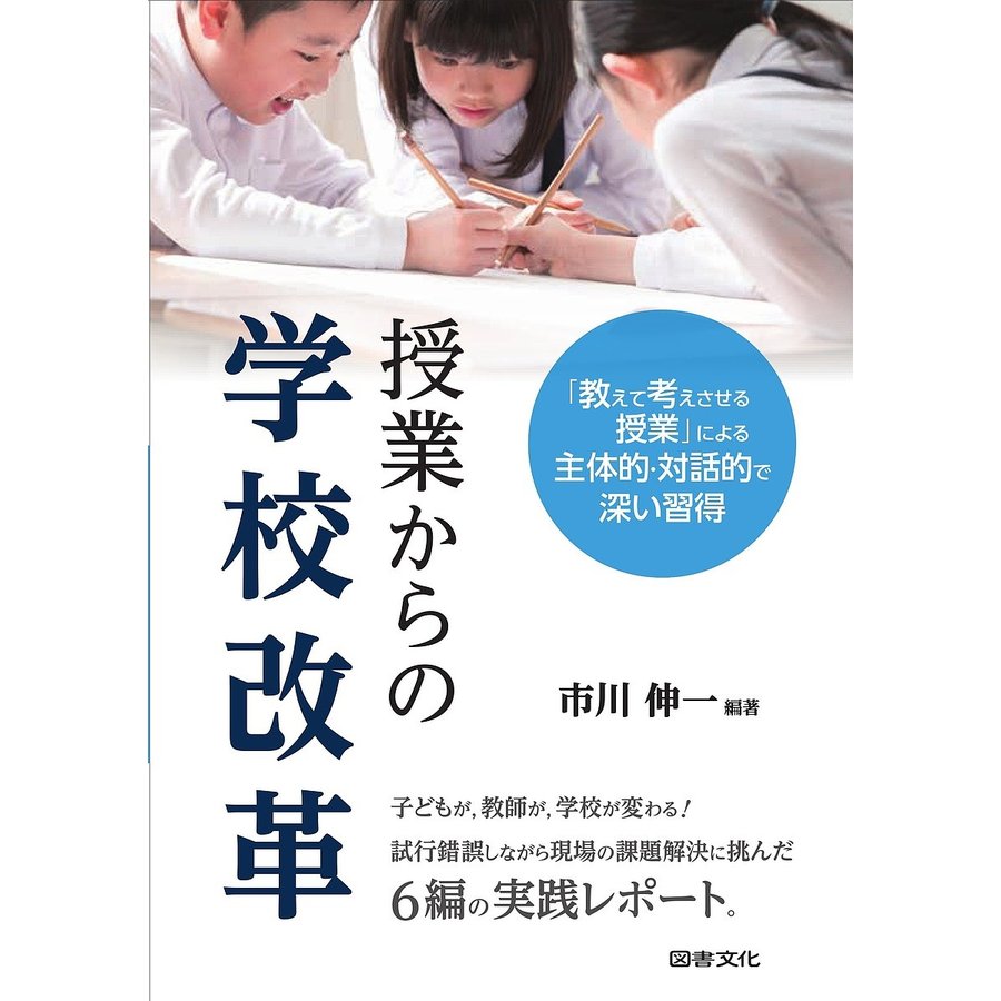 授業からの学校改革 教えて考えさせる授業 による主体的・対話的で深い習得