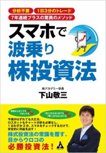  下山敬三   スマホで波乗り株投資法 分析不要　1日3分のトレード　7年連続プラスの驚異のメソッド