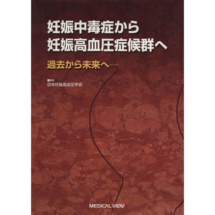 妊娠中毒症から妊娠高血圧症候群へ　過去から未来へ／日本妊娠高血圧学会(著者)